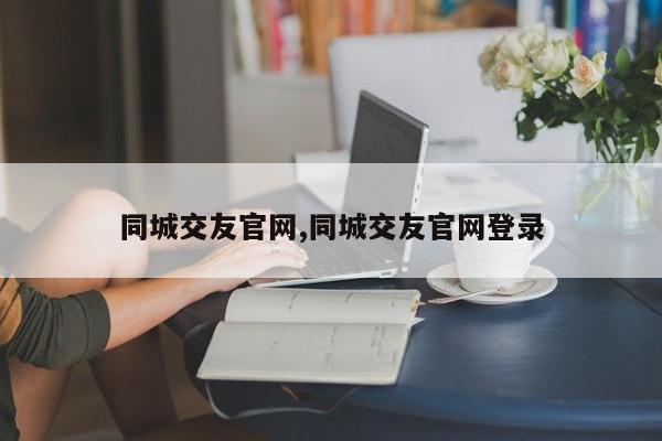 同城交友官网,同城交友官网登录
