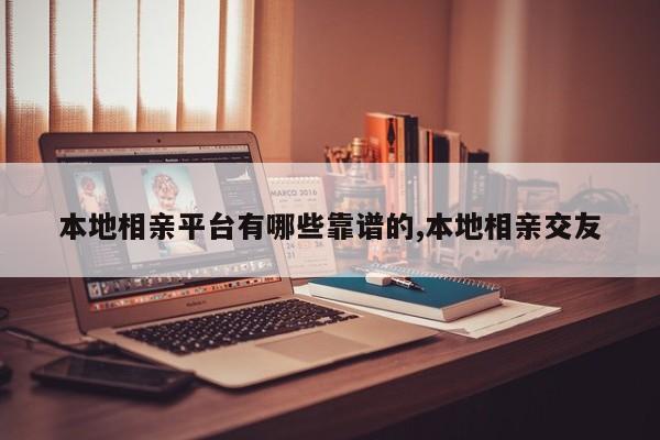 本地相亲平台有哪些靠谱的,本地相亲交友